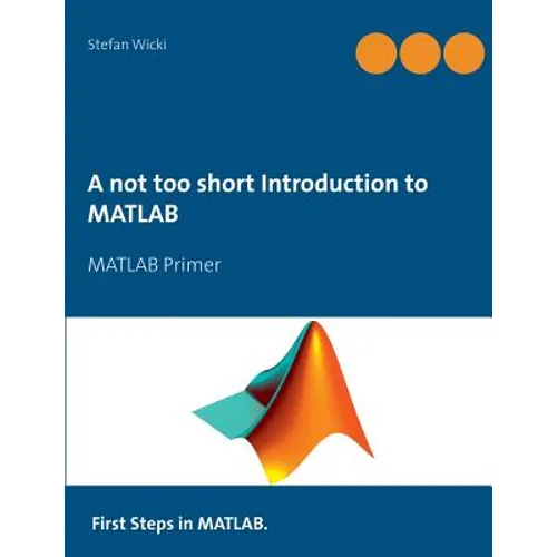 A not too short Introduction to MATLAB: MATLAB Primer - Paperback