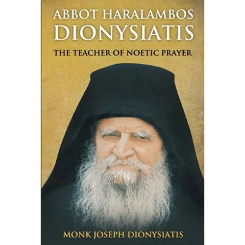 Abbot Haralambos Dionysiatis: The Teacher of Noetic Prayer - Paperback
