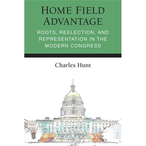 Home Field Advantage: Roots, Reelection, and Representation in the Modern Congress - Hardcover