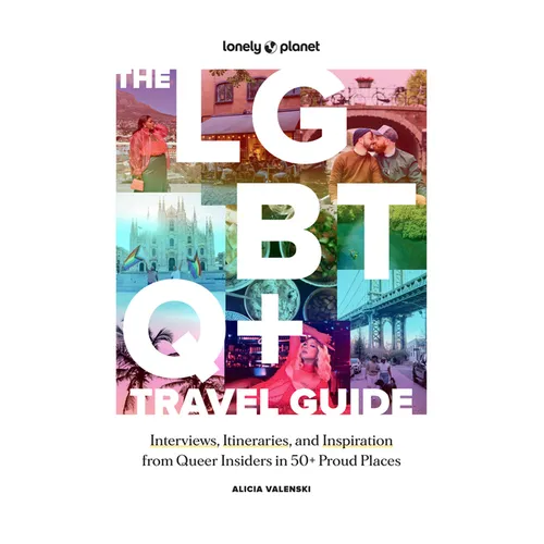 Lonely Planet the LGBTQ+ Travel Guide: Interviews, Itineraries, & Inspiration from Insiders in 50 Proud Places Around the Globe - Hardcover