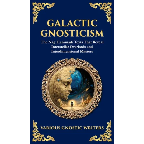 Galactic Gnosticism: The Nag Hammadi Texts That Reveal Interstellar Overlords and Interdimensional Masters (Deluxe Hardbound Edition) - Hardcover