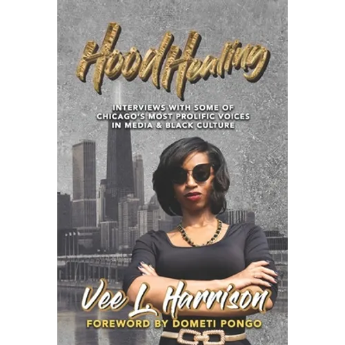 Hood Healing: Interviews With Some of Chicago's Most Prolific Voices In Media and Black Culture - Paperback