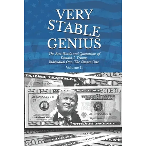 Very Stable Genius: The Best Words and Quotations of Donald J. Trump, Individual One, The Chosen One. Volume II - Paperback
