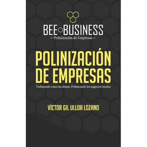 Polinización de Empresas: Trabajando como las abejas, Polinizando los negocios locales - Paperback