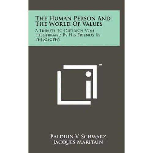 The Human Person And The World Of Values: A Tribute To Dietrich Von Hildebrand By His Friends In Philosophy - Hardcover
