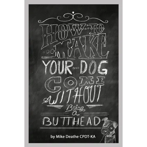 How to Make your Dog COME Without Being a BUTT-HEAD - Paperback