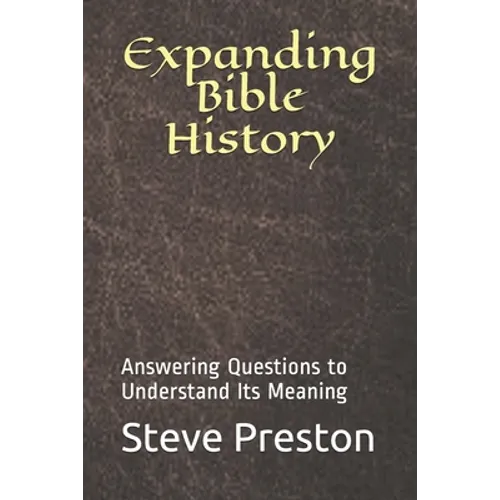 Expanding Bible History: Answering Questions to Understand Its Meaning - Paperback