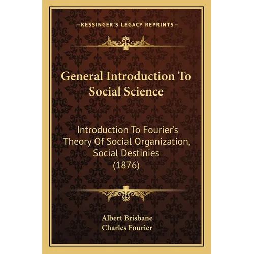 General Introduction To Social Science: Introduction To Fourier's Theory Of Social Organization, Social Destinies (1876) - Paperback