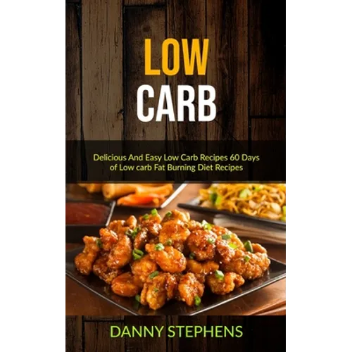 Low Carb: Delicious And Easy Low Carb Recipes 60 Days of Low carb Fat Burning Diet Recipes - Paperback