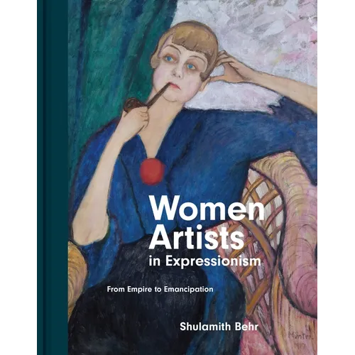 Women Artists in Expressionism: From Empire to Emancipation - Hardcover