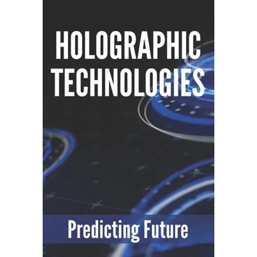 Holographic Technologies: Predicting Future: Holographic Display Technology - Paperback