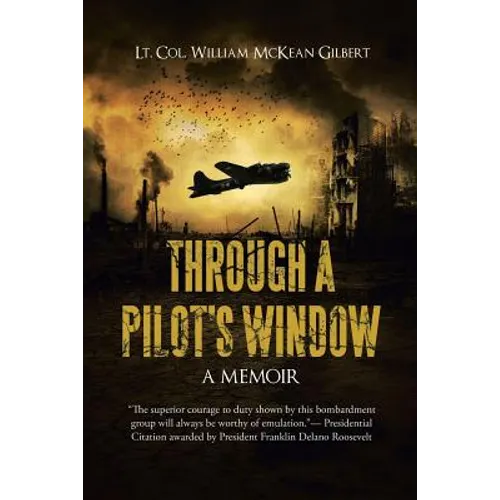 Through a Pilot's Window: Adventures Piloting a B-24 Bomber in the 9th and 344th Bomber Squadron in WWII During the Asian-Pacific, European and - Paperback