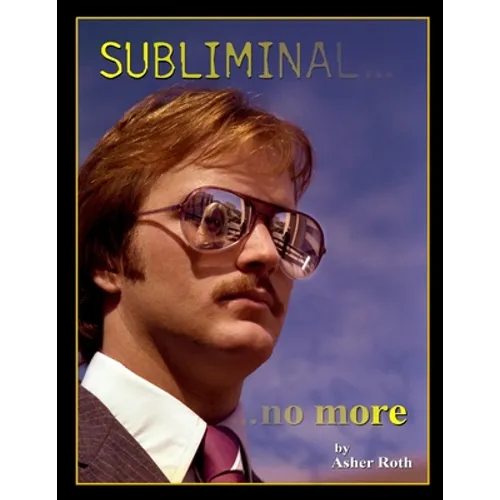 Subliminal... ...no more: An Exploration of the Persuasive Techniques used in Periodical and Other Static-Image Advertising over the Last Fifty Years - Paperback
