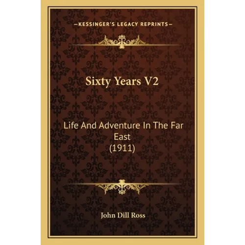 Sixty Years V2: Life and Adventure in the Far East (1911) - Paperback