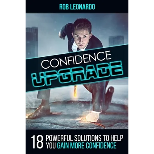 Confidence Upgrade: 18 Powerful Solutions to Help You Gain More Confidence - Paperback