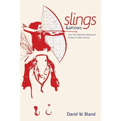 Slings & Arrows: How Toxic Narratives Perpetuate Poverty in Indian Country - Paperback