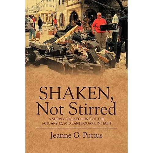 Shaken, Not Stirred: A Survivor's Account of the January 12, 2010 Earthquake in Haiti - Paperback