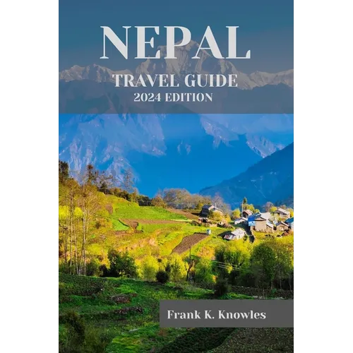 Nepal Travel Guide 2024: "Discover the Magic of Nepal: Your Ultimate Travel Guide for 2024" - Paperback