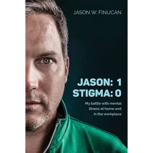 Jason: 1 Stigma: 0: My battle with mental illness at home and in the workplace - Paperback