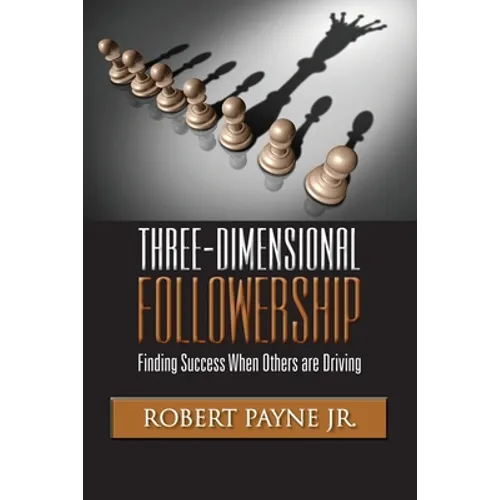 Three-Dimensional Followership: Finding Success when Others are Driving - Paperback