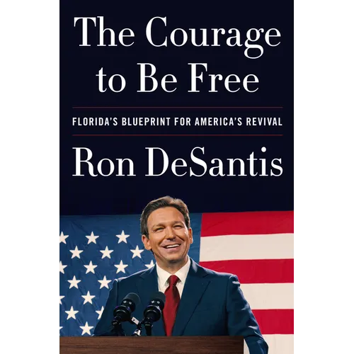 The Courage to Be Free: Florida's Blueprint for America's Revival - Hardcover