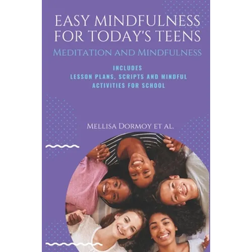 Easy Mindfulness for Today's Teens: Meditation and Mindfulness, includes Lesson Plans, Scripts and 80 Mindful Exercises for The Classroom - Paperback