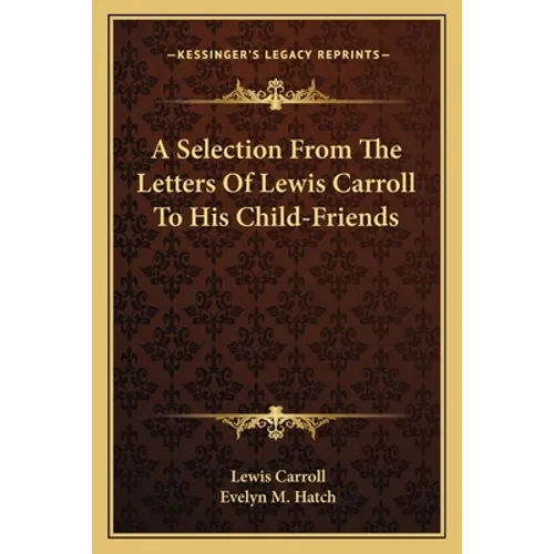 A Selection From The Letters Of Lewis Carroll To His Child-Friends - Paperback