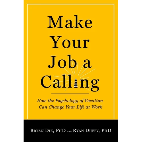 Make Your Job a Calling: How the Psychology of Vocation Can Change Your Life at Work - Paperback