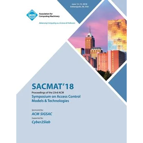 Sacmat '18: Proceedings of the 23nd ACM on Symposium on Access Control Models and Technologies - Paperback