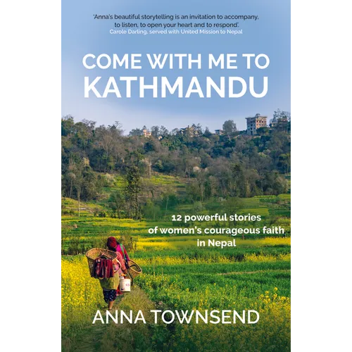 Come With Me to Kathmandu: 12 Powerful Stories of Women's Courageous Faith in Nepal - Paperback