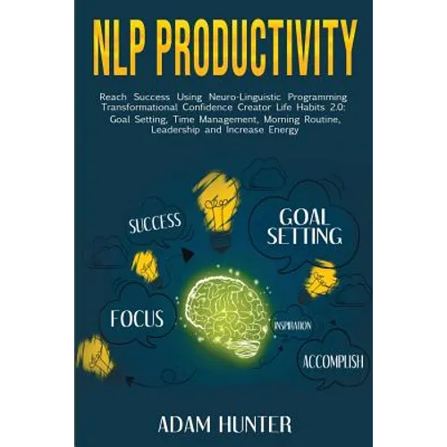 NLP Productivity: Reach Success Using Neuro-Linguistic Programming Transformational Confidence Creator Life Habits 2.0: Goal Setting, Ti - Paperback