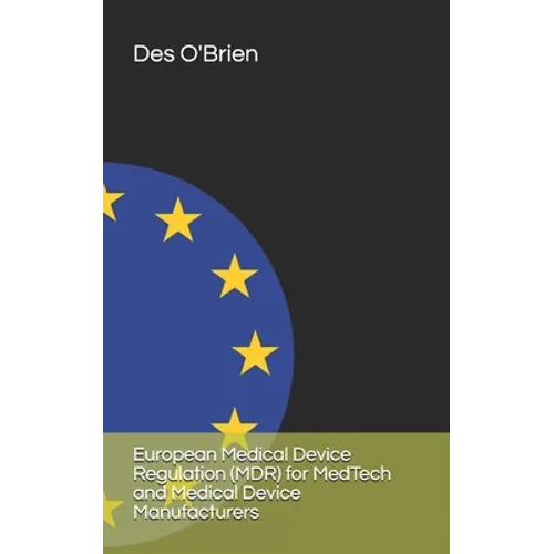 European Medical Device Regulation (MDR) for MedTech and Medical Device Manufacturers - Paperback