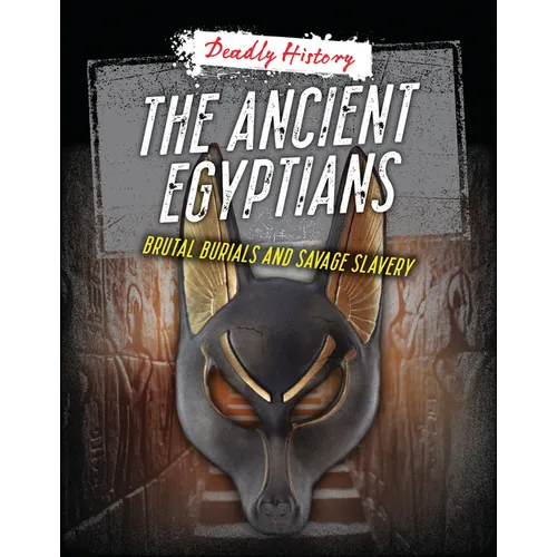 The Ancient Egyptians: Brutal Burials and Savage Slavery - Library Binding
