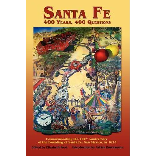 Santa Fe: 400 Years, 400 Questions: Commemorating the 400th Anniversary of the Founding of Santa Fe, New Mexico, in 1610 - Hardcover