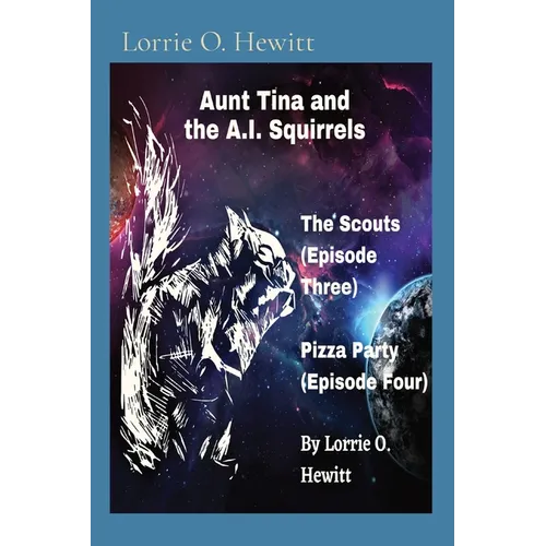 Aunt Tina and the A.I. Squirrels The Scouts (Episode Three) Pizza Party (Episode Four) - Paperback