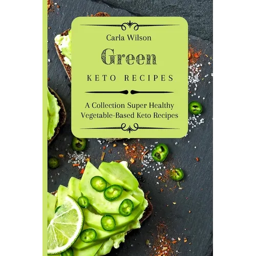 Green Keto Recipes: A Collection Super Healthy Vegetable-Based Keto Recipes - Paperback