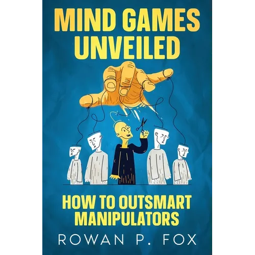 Mind Games Unveiled: How to Outsmart Manipulators - Paperback