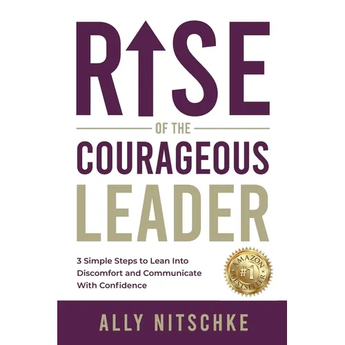 Rise Of The Courageous Leader: 3 simple steps to lean into discomfort and communicate with confidence. - Paperback