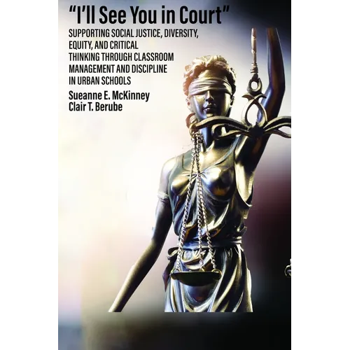 I'll See You in Court: Supporting Social Justice, Diversity, Equity, and Critical Thinking Through Classroom Management and Discipline in Urban School - Hardcover