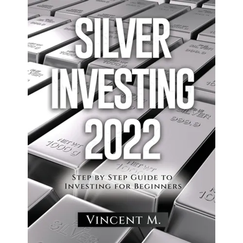 Silver Investing 2022: Step by Step Guide to Investing for Beginners - Paperback