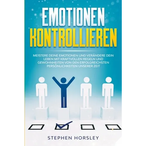 Emotionen kontrollieren: Meistere deine Emotionen und verändere dein Leben mit kraftvollen Regeln und Gewohnheiten von den erfolgreichsten Pers - Paperback