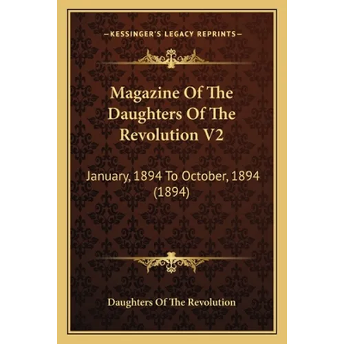 Magazine Of The Daughters Of The Revolution V2: January, 1894 To October, 1894 (1894) - Paperback