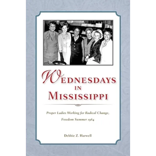 Wednesdays in Mississippi: Proper Ladies Working for Radical Change, Freedom Summer 1964 - Paperback