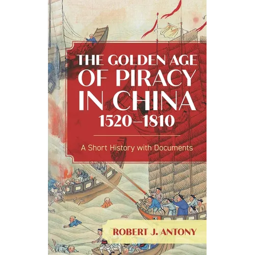 The Golden Age of Piracy in China, 1520-1810: A Short History with Documents - Paperback