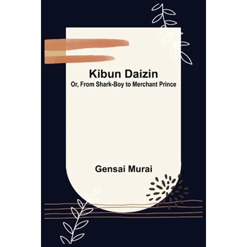 Kibun Daizin; Or, From Shark-Boy to Merchant Prince - Paperback
