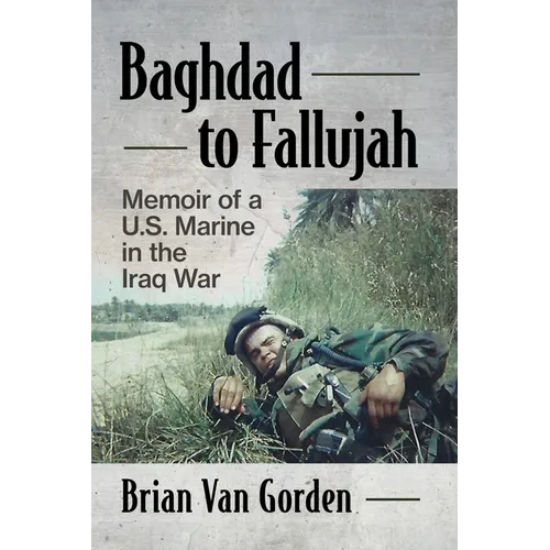 Baghdad to Fallujah: Memoir of a U.S. Marine in the Iraq War - Paperback