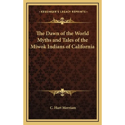 The Dawn of the World Myths and Tales of the Miwok Indians of California - Hardcover