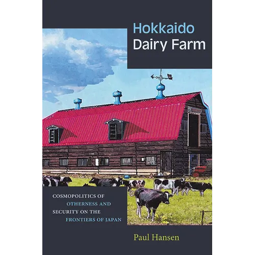 Hokkaido Dairy Farm: Cosmopolitics of Otherness and Security on the Frontiers of Japan - Hardcover