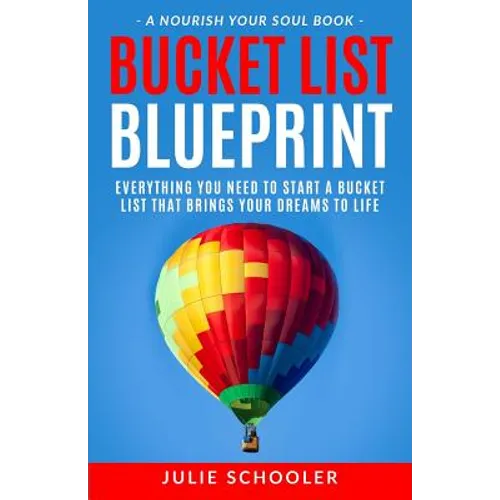 Bucket List Blueprint: Everything You Need to Start a Bucket List That Brings Your Dreams to Life - Paperback