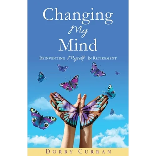 Changing My Mind: Reinventing Myself In Retirement - Paperback